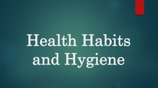 Health Habits
and Hygiene
 
