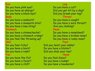 Eye Leg Do you have pink eye?   Do you have a cut? Do you have an allergy? Did you get bit by a dog? Do you have a black e...