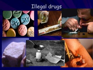 Illegal drugs
 
