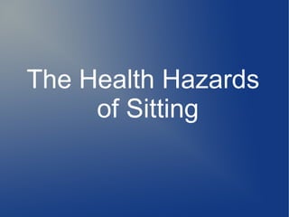 The Health Hazards
of Sitting
 