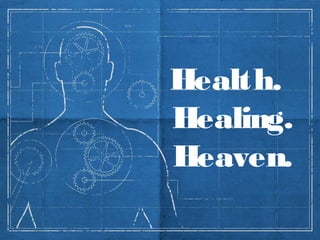 Health.
Healing.
Heaven.
 