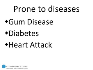 Prone to diseases Gum Disease Diabetes Heart Attack 