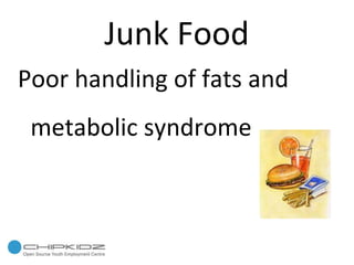 Junk Food Poor handling of fats and metabolic syndrome 