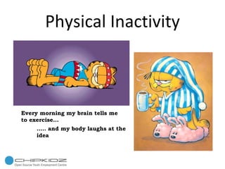Physical Inactivity Every morning my brain tells me to exercise… … .. and my body laughs at the idea 