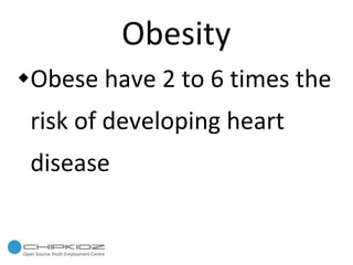 Obesity Obese have 2 to 6 times the risk of developing heart disease  