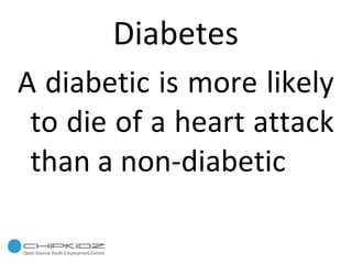 Diabetes A diabetic is more likely to die of a heart attack than a non-diabetic 