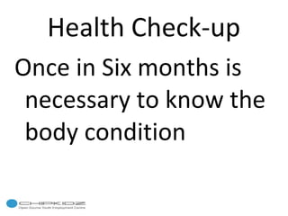 Health Check-up Once in Six months is necessary to know the body condition 