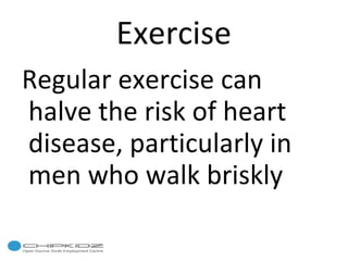 Exercise Regular exercise can halve the risk of heart disease, particularly in men who walk briskly 