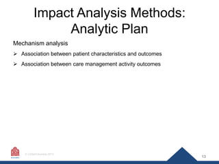 Impact Analysis Methods:
Analytic Plan
Mechanism analysis
 Association between patient characteristics and outcomes
 Ass...