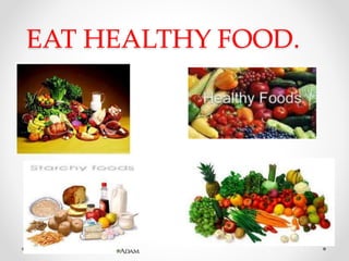 EAT HEALTHY FOOD.
 