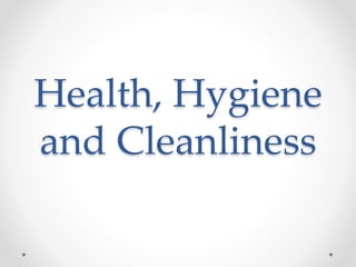 Health, Hygiene
and Cleanliness
 
