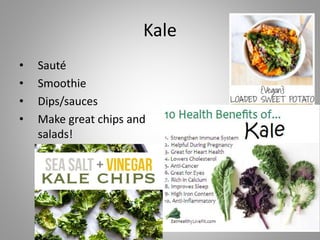 Kale
• Sauté
• Smoothie
• Dips/sauces
• Make great chips and
salads!
24
 