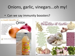 Onions, garlic, vinegars...oh my!
• Can we say immunity boosters?
27
 