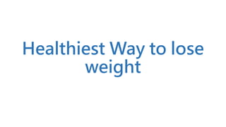 Healthiest Way to lose
weight
 
