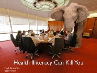 Health Illiteracy Can Kill You
Mark Scrimshire
@ekivemark
 