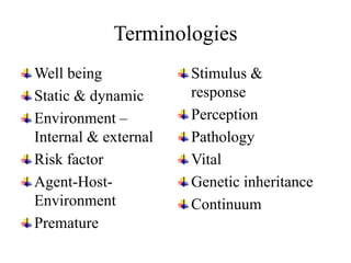 Terminologies
Well being
Static & dynamic
Environment –
Internal & external
Risk factor
Agent-Host-
Environment
Premature
...