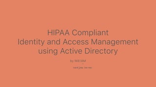HIPAA Compliant
Identity and Access Management
using Active Directory
 
by Will IAM
^
Nerd joke. har har.
 