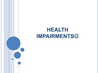HEALTH
IMPAIRMENTS
 