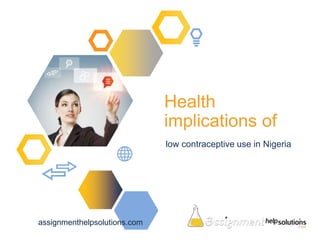 Health
implications of
low contraceptive use in Nigeria
assignmenthelpsolutions.com
 