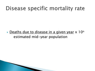  Deaths due to disease in a given year x 10n
estimated mid-year population
 