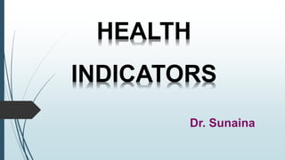HEALTH
INDICATORS
Dr. Sunaina
 