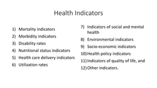 Health Indicators
1) Mortality indicators
2) Morbidity indicators
3) Disability rates
4) Nutritional status indicators
5) ...