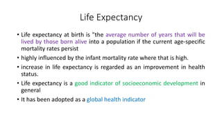 Life Expectancy
• Life expectancy at birth is "the average number of years that will be
lived by those born alive into a p...
