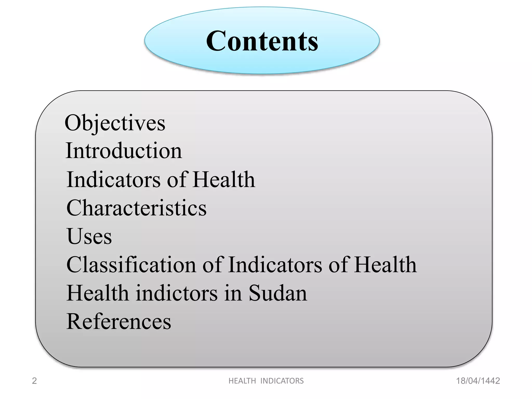 18/04/1442HEALTH INDICATORS2
Contents
Objectives
Introduction
Indicators of Health
Characteristics
Uses
Classification of Indicators of Health
Health indictors in Sudan
References
 