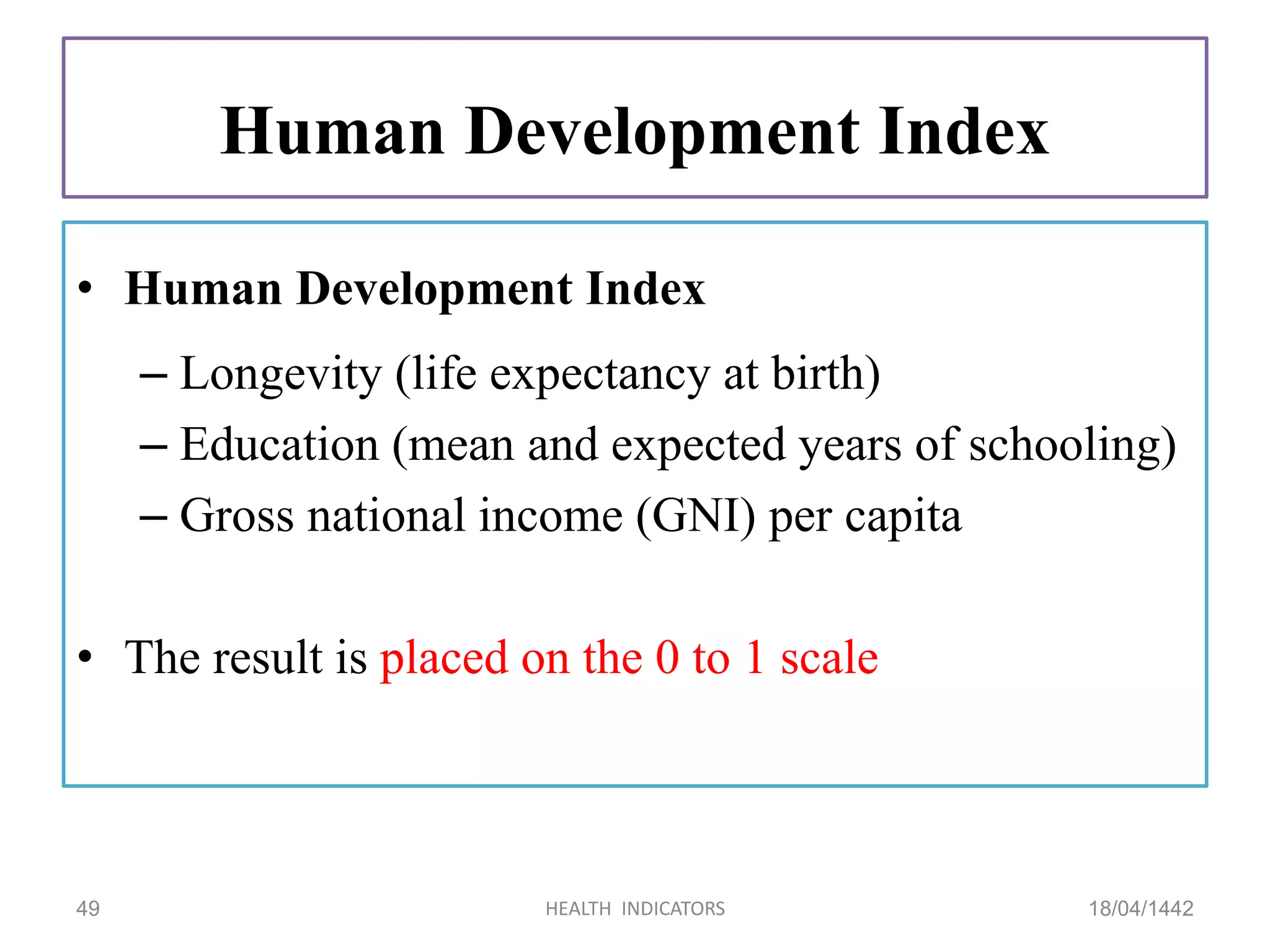 Human Development Index
• Human Development Index
– Longevity (life expectancy at birth)
– Education (mean and expected years of schooling)
– Gross national income (GNI) per capita
• The result is placed on the 0 to 1 scale
18/04/1442HEALTH INDICATORS49
 
