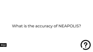What is the accuracy of NEAPOLIS?
RQ2
 