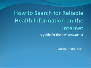 A guide for the novice searcher



           Latrina Keith, MLS
 
