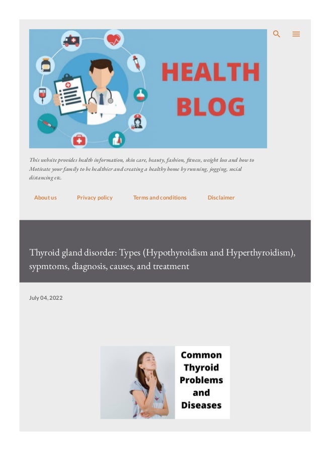 This website provides health information, skin care, beauty, fashion, 몭tness, weight loss and how to
Motivate your family to be healthier and creating a healthy home by running, jogging, social
distancing etc.
About us Privacy policy Terms and conditions Disclaimer
Thyroid gland disorder: Types (Hypothyroidism and Hyperthyroidism),
sypmtoms, diagnosis, causes, and treatment
July 04, 2022
 
 