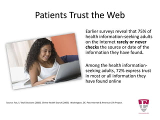What Are They Using?
Seventy-seven percent of online health
seekers say they began their information
seeking at a search engine such as Google,
Bing, or Yahoo.
http://www.pewinternet.org/fact-sheets/health-fact-sheet/
 
