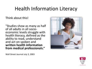 We will be direct!
Reliable health sciences information is very
important.
In school, the wrong type of information can
hurt your grade in a class.
In the work place, the wrong type information
may endanger lives.
We will point you to authoritative and reliable
resources for both class and life.
Health sciences students should be information
literate. More importantly, they should be
health information literate.
 