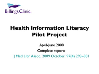 Health Information Literacy Pilot Project April-June 2008 Complete report:  J Med Libr Assoc. 2009 October; 97(4) 293–301 