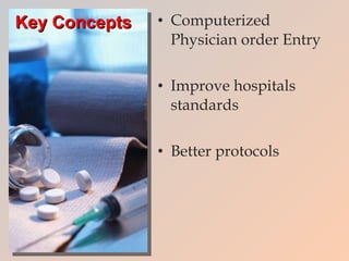 Key Concepts Computerized Physician order Entry Improve hospitals standards Better protocols 