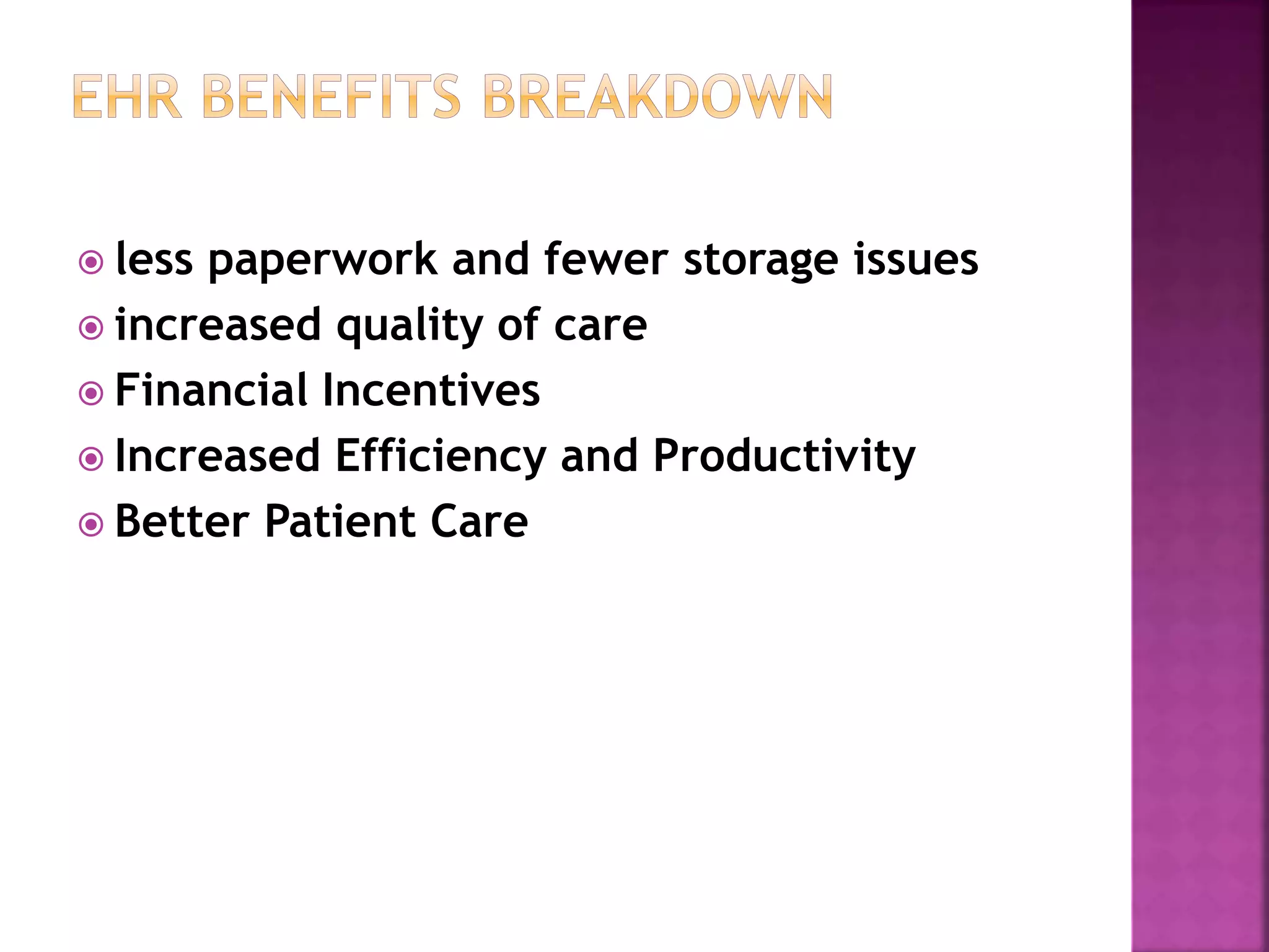  less paperwork and fewer storage issues
 increased quality of care
 Financial Incentives
 Increased Efficiency and Productivity
 Better Patient Care
 