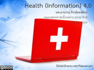 Health (Information) 4.0
นพ.นวนรรน ธีระอัมพรพันธุ์
คณะแพทยศาสตร์โรงพยาบาลรามาธิบดี
18 พ.ย. 2559
SlideShare.net/Nawanan
 