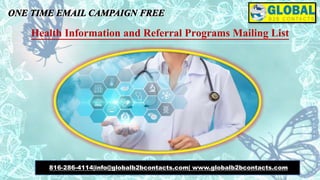 Health Information and Referral Programs Mailing List
816-286-4114|info@globalb2bcontacts.com| www.globalb2bcontacts.com
 