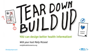 @mollyampersand 
YOU can design better health information! 
With your host Molly McLeod 
molly@codeforamerica.org 
 