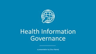 Health Information
Governance
a presentation by [Your Name]
 