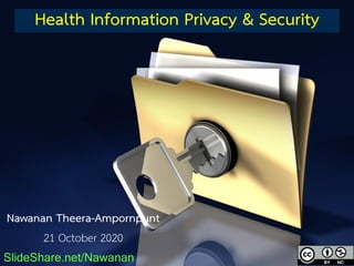 Health Information Privacy & Security
SlideShare.net/Nawanan
Nawanan Theera-Ampornpunt
21 October 2020
 