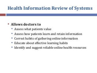 Health Information Review of Systems
 Allows doctors to
 Assess what patients value
 Assess how patients learn and reta...