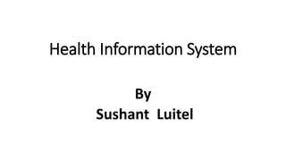 Health Information System
By
Sushant Luitel
 