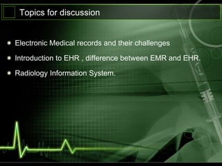 Topics for discussion


Electronic Medical records and their challenges

Introduction to EHR , difference between EMR and EHR.

Radiology Information System.
 