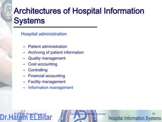 Health Information Systems 98
Architectures of Hospital Information
Systems
Hospital administration
– Patient administration
– Archiving of patient information
– Quality management
– Cost accounting
– Controlling
– Financial accounting
– Facility management
– Information management
WJPP ter Burg MSc et. al
 