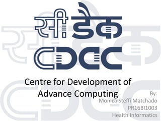 Centre for Development of
Advance Computing By:
Monica Steffi Matchado
PR16BI1003
Health Informatics
 