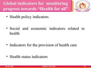 Global indicators for monitoring
progress towards “Health for all”
• Health policy indicators
• Social and economic indica...