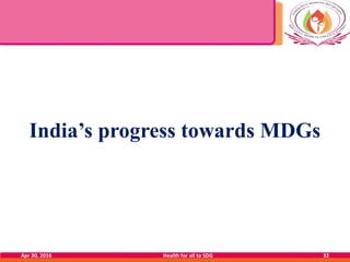 India’s progress towards MDGs
Apr 30, 2016 Health for all to SDG 32
 