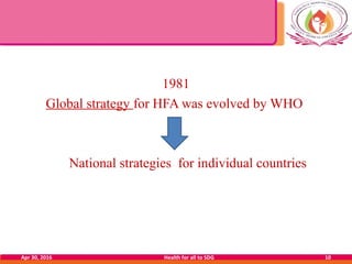 1981
Global strategy for HFA was evolved by WHO
National strategies for individual countries
Apr 30, 2016 Health for all t...